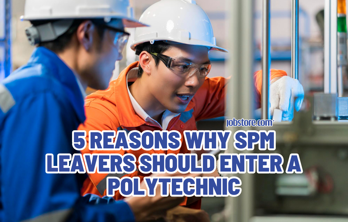 5 Reasons Why SPM Leavers Should Enter a Polytechnic