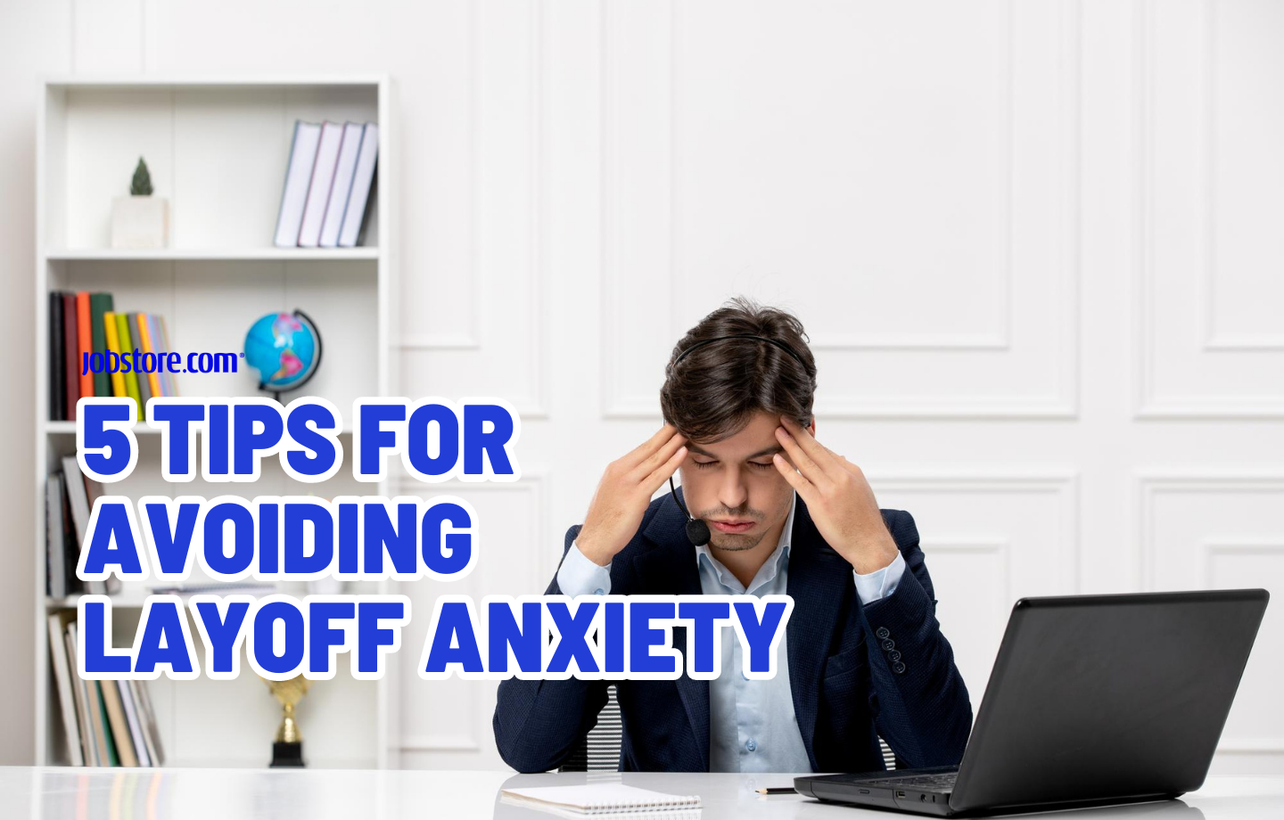 5 Tips for Avoiding Layoff Anxiety
