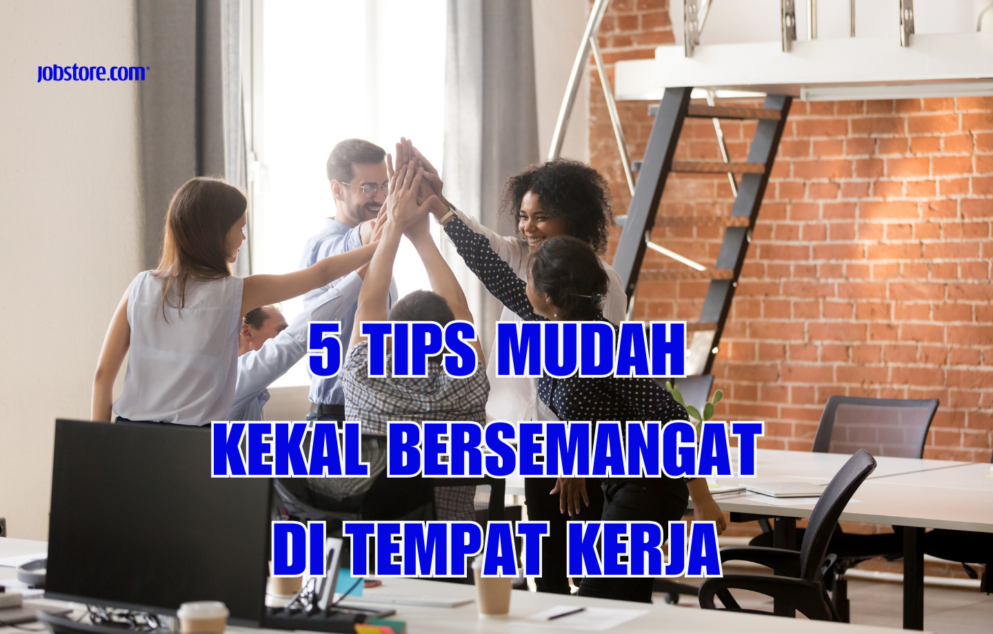 5 Tips Mudah Kekal Bersemangat Di Tempat Kerja