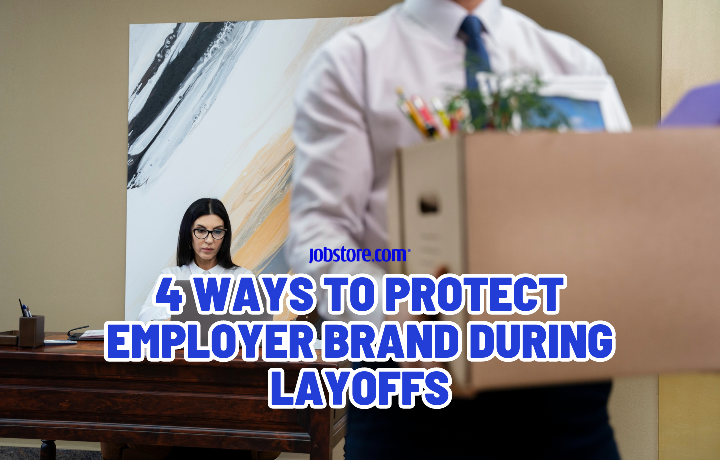 4 Ways to Protect Employer Brand During Layoffs