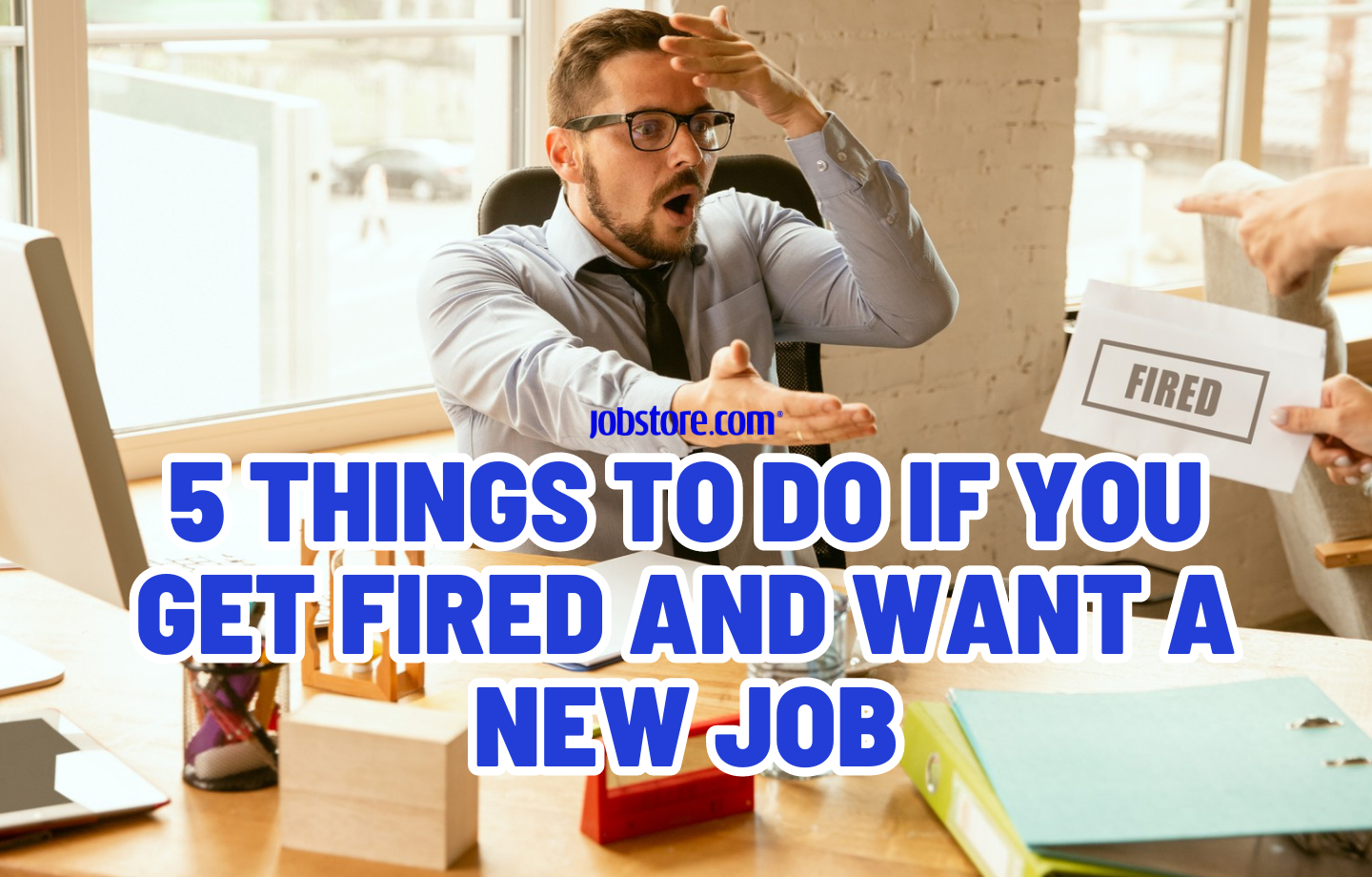 5 Things to Do If You Get Fired and Want a New Job