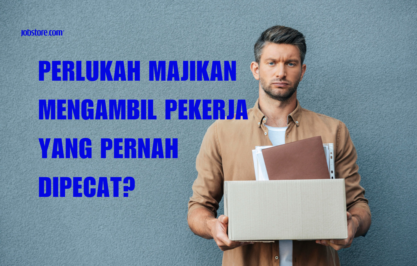 Perlukah Majikan Mengambil Pekerja Yang Pernah Dipecat?