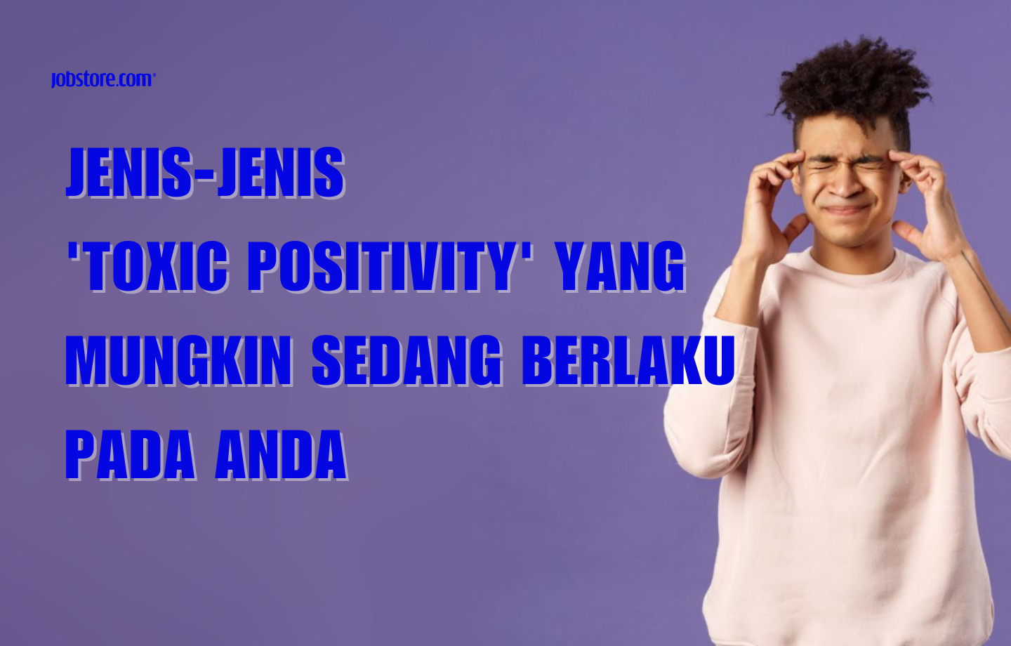 Jenis-Jenis 'Toxic Positivity' Yang Mungkin Sedang Berlaku Pada Anda