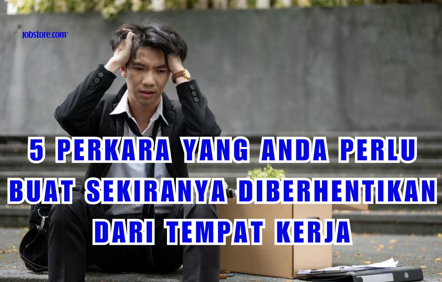 5 Perkara Yang Anda Perlu Buat Sekiranya Diberhentikan Dari Tempat Kerja!