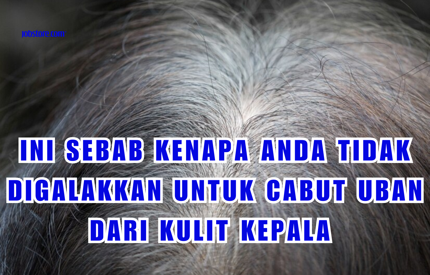 Ini Sebab Kenapa Anda Tidak Digalakkan Untuk Cabut Uban Dari Kulit Kepala
