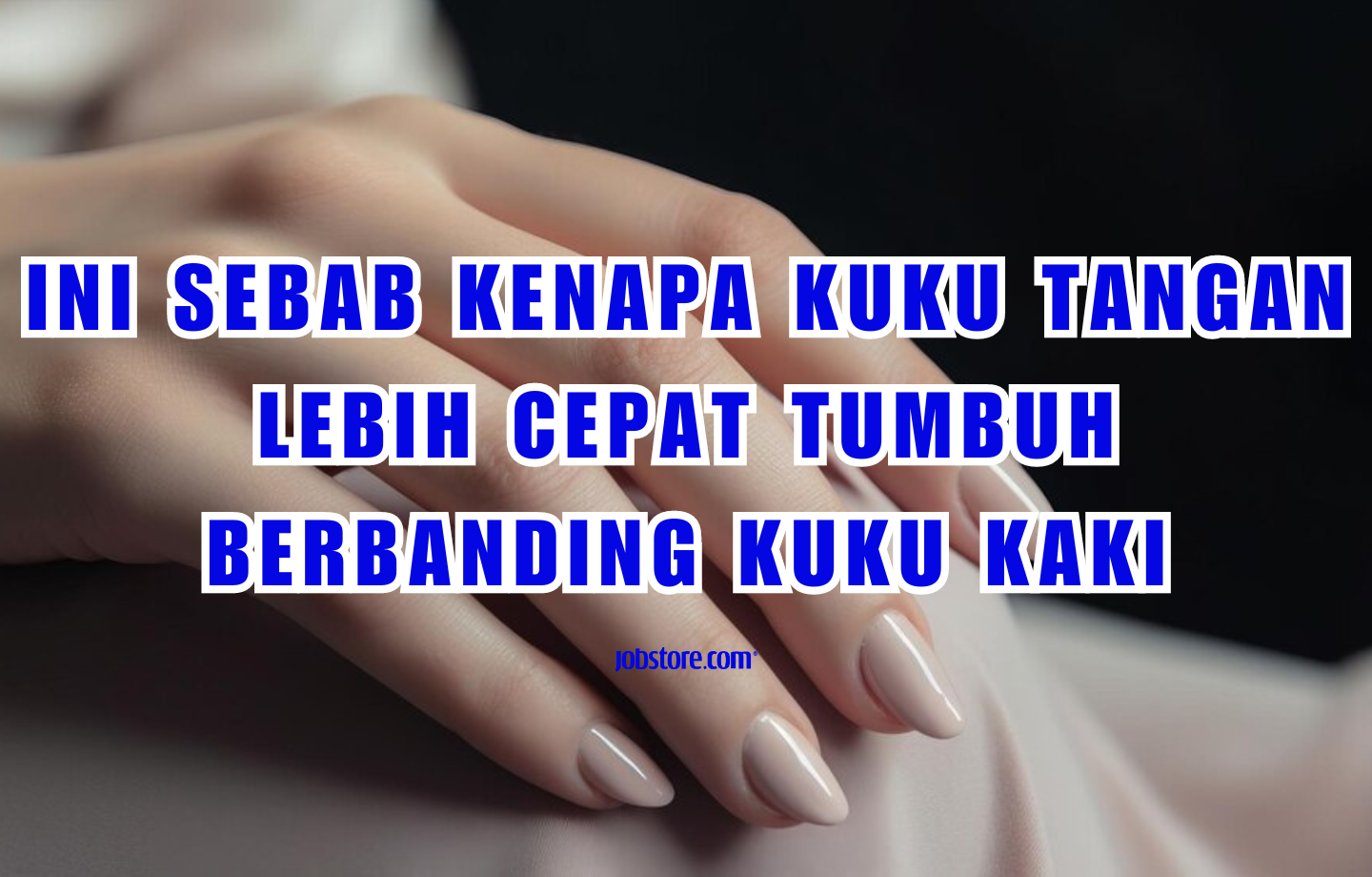 Ini Sebab Kenapa Kuku Tangan Lebih Cepat Tumbuh Berbanding Kuku Kaki 