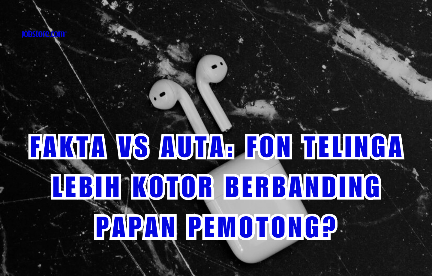 Fakta VS Auta: Fon Telinga Lebih Kotor Berbanding Papan Pemotong?