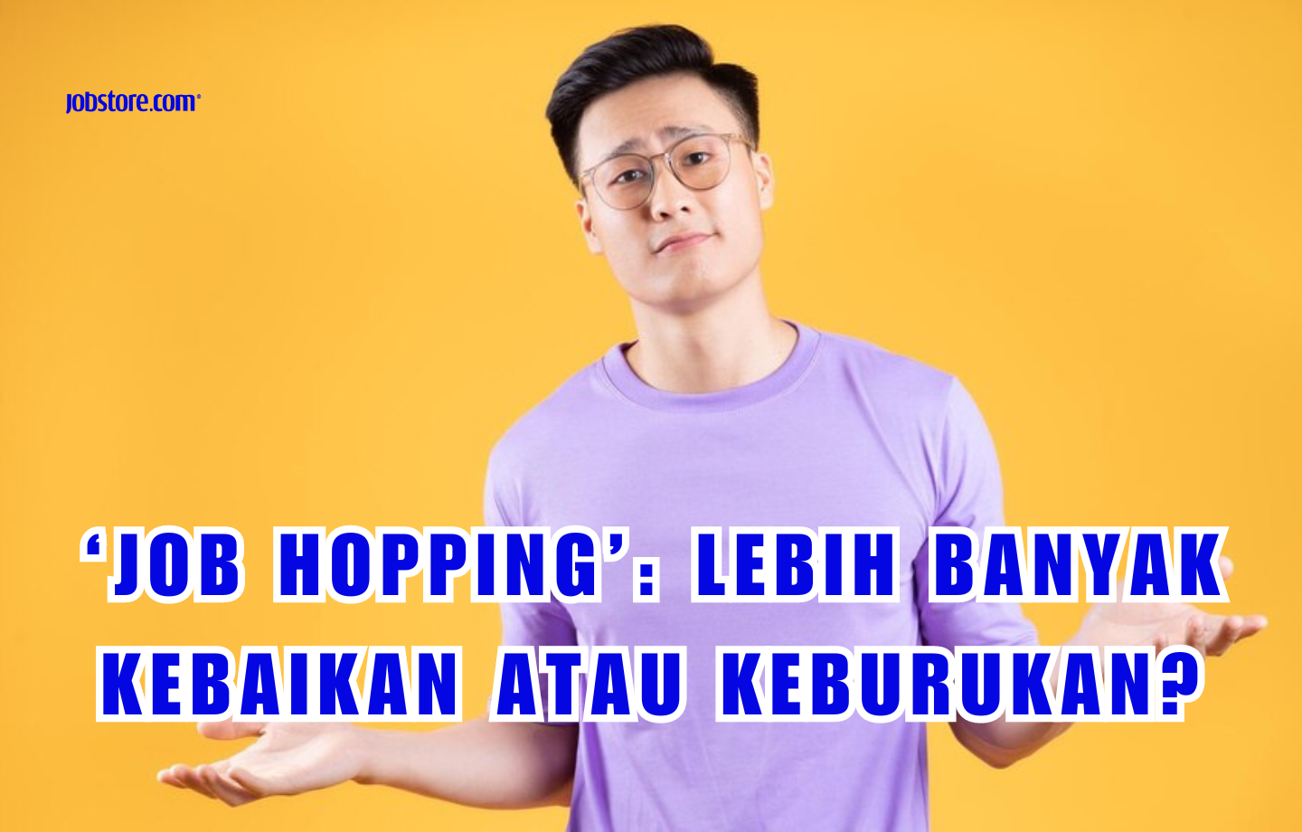 ‘Job Hopping’: Lebih Banyak Kebaikan Atau Keburukan?