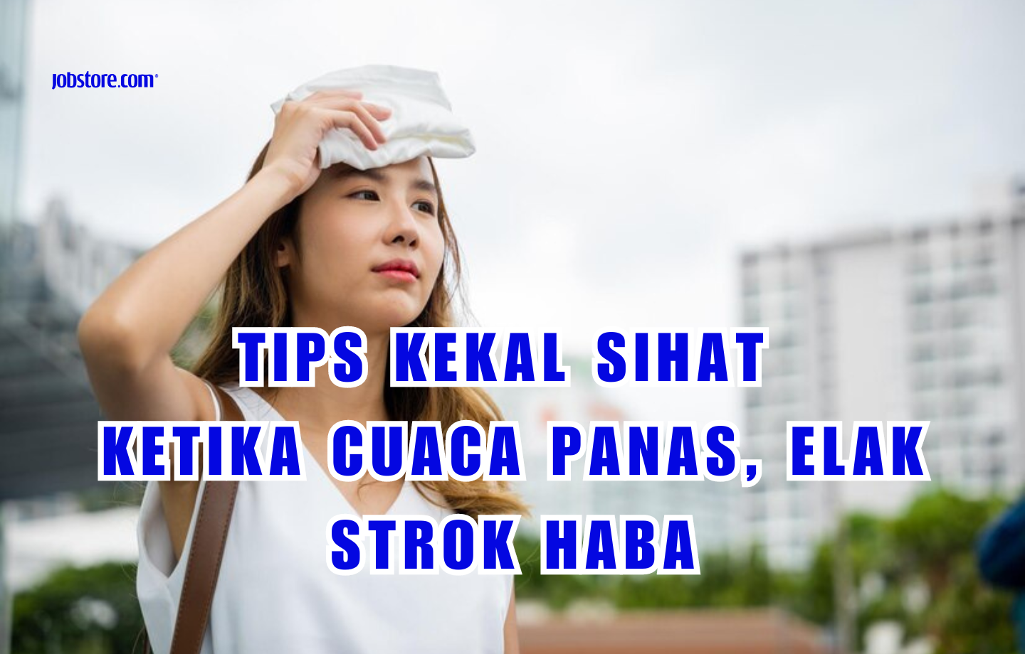 Tips Kekal Sihat Ketika Cuaca Panas, Elak Strok Haba