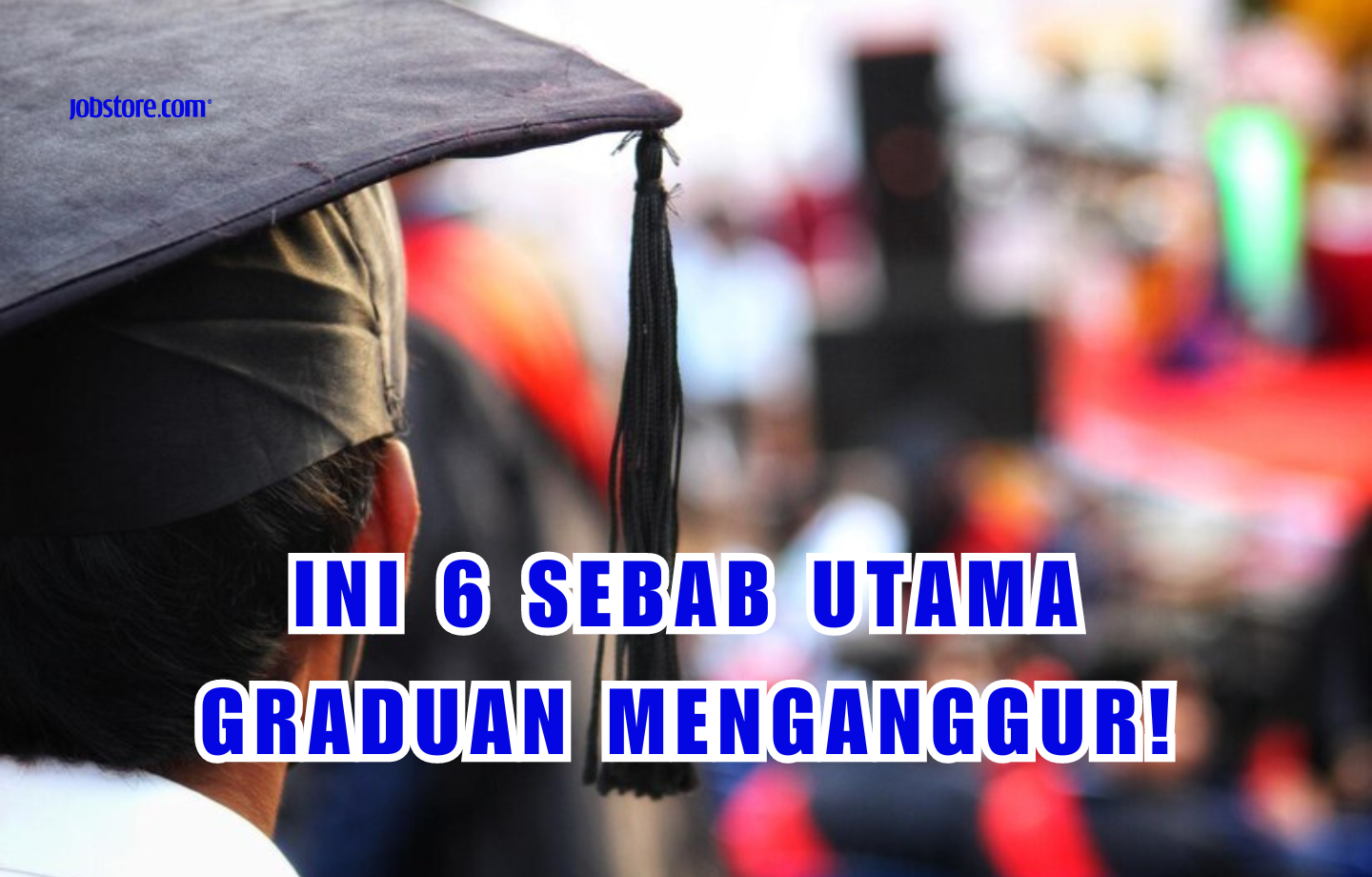 Ini 6 Sebab Utama Graduan Menganggur!