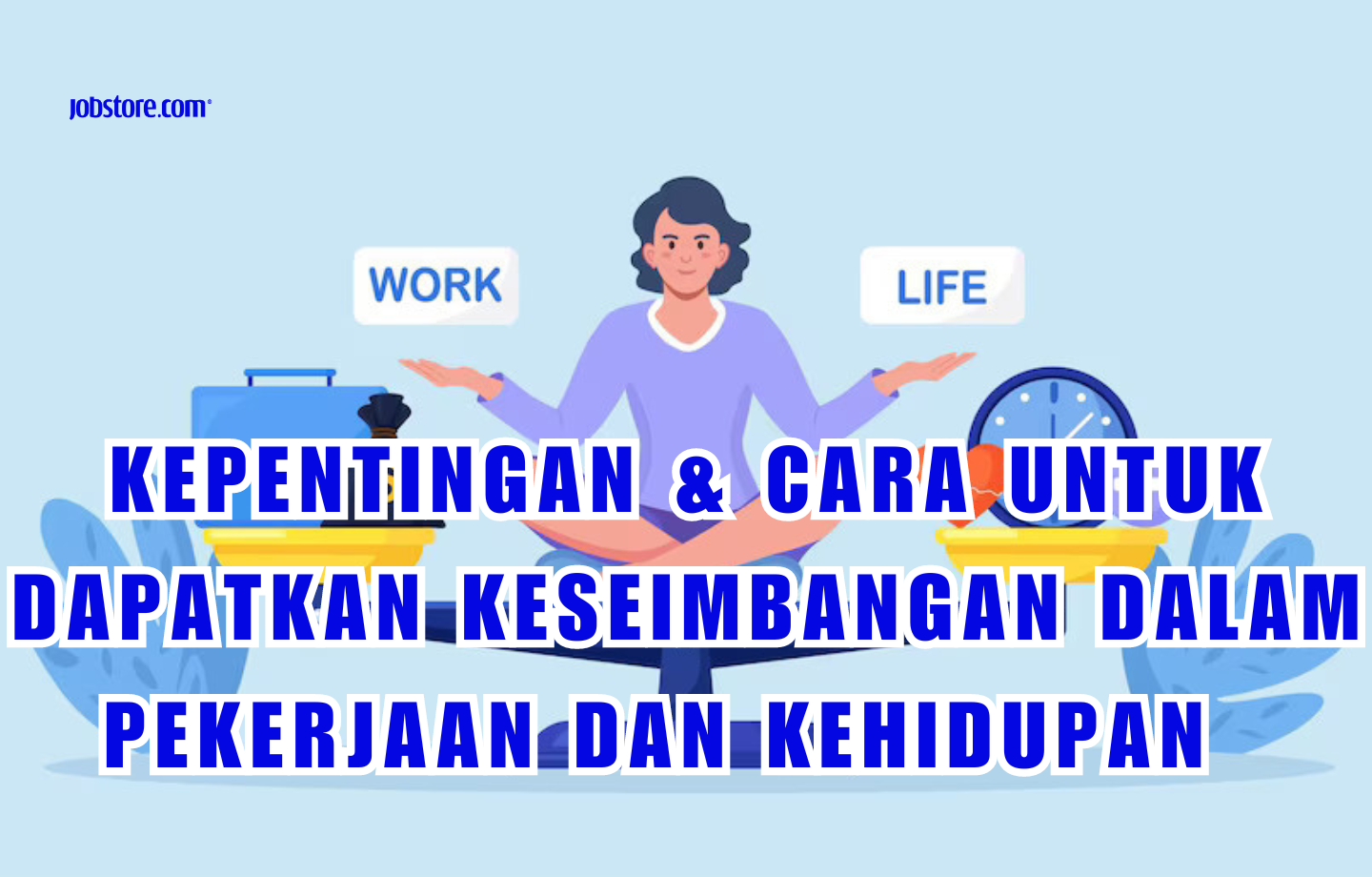 Kepentingan & Cara Untuk Dapatkan Keseimbangan Dalam Pekerjaan Dan Kehidupan