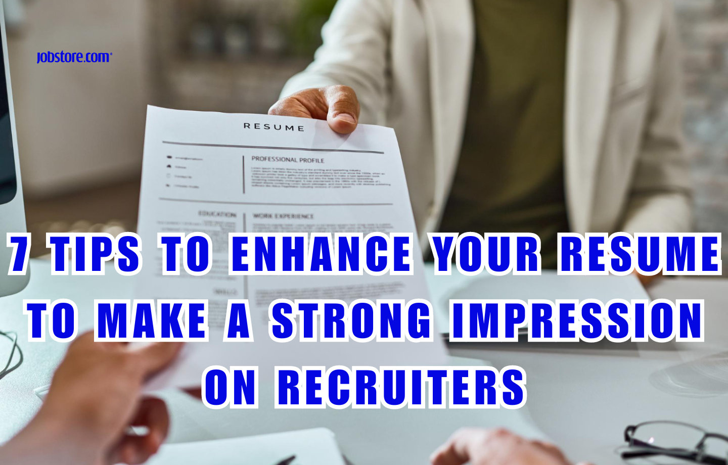 7 Tips To Enhance Your Resume To Make A Strong Impression On Recruiters