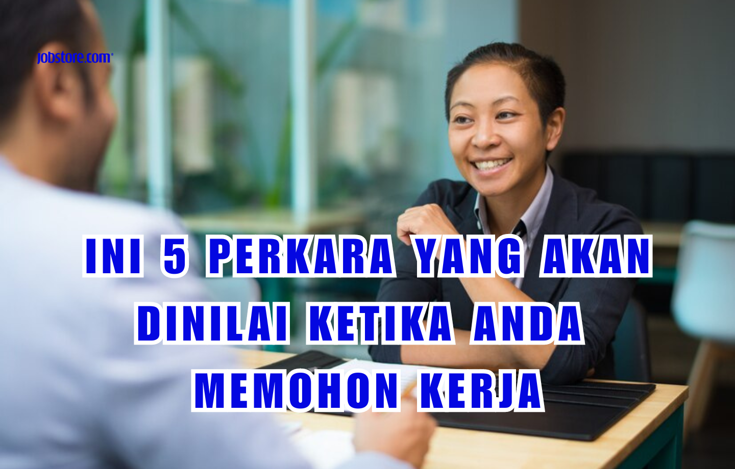 Ini 5 Perkara Yang Akan Dinilai Ketika Anda Memohon Kerja