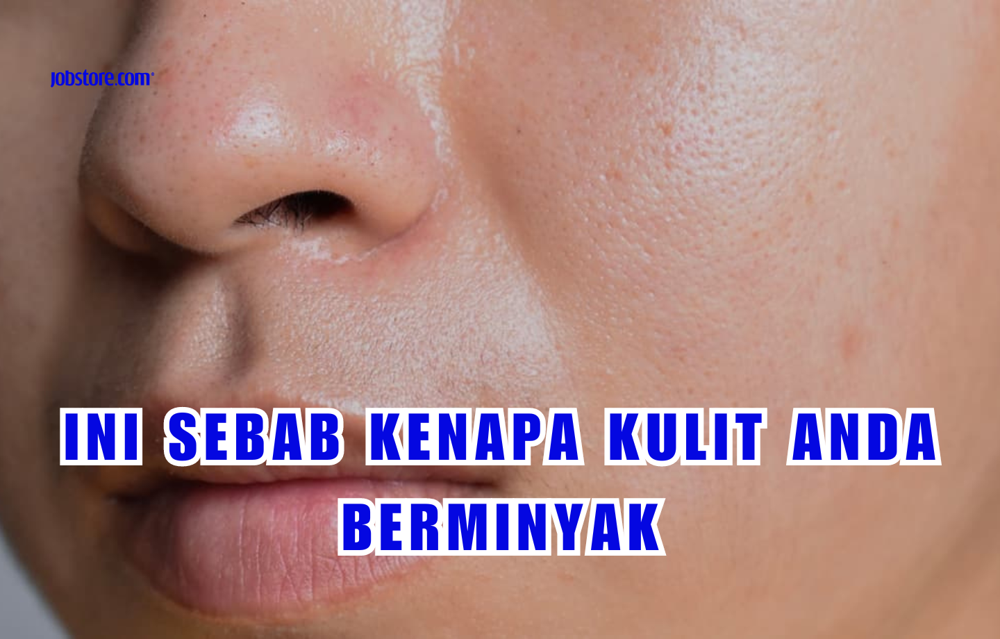 Ini Sebab Kenapa Kulit Anda Berminyak