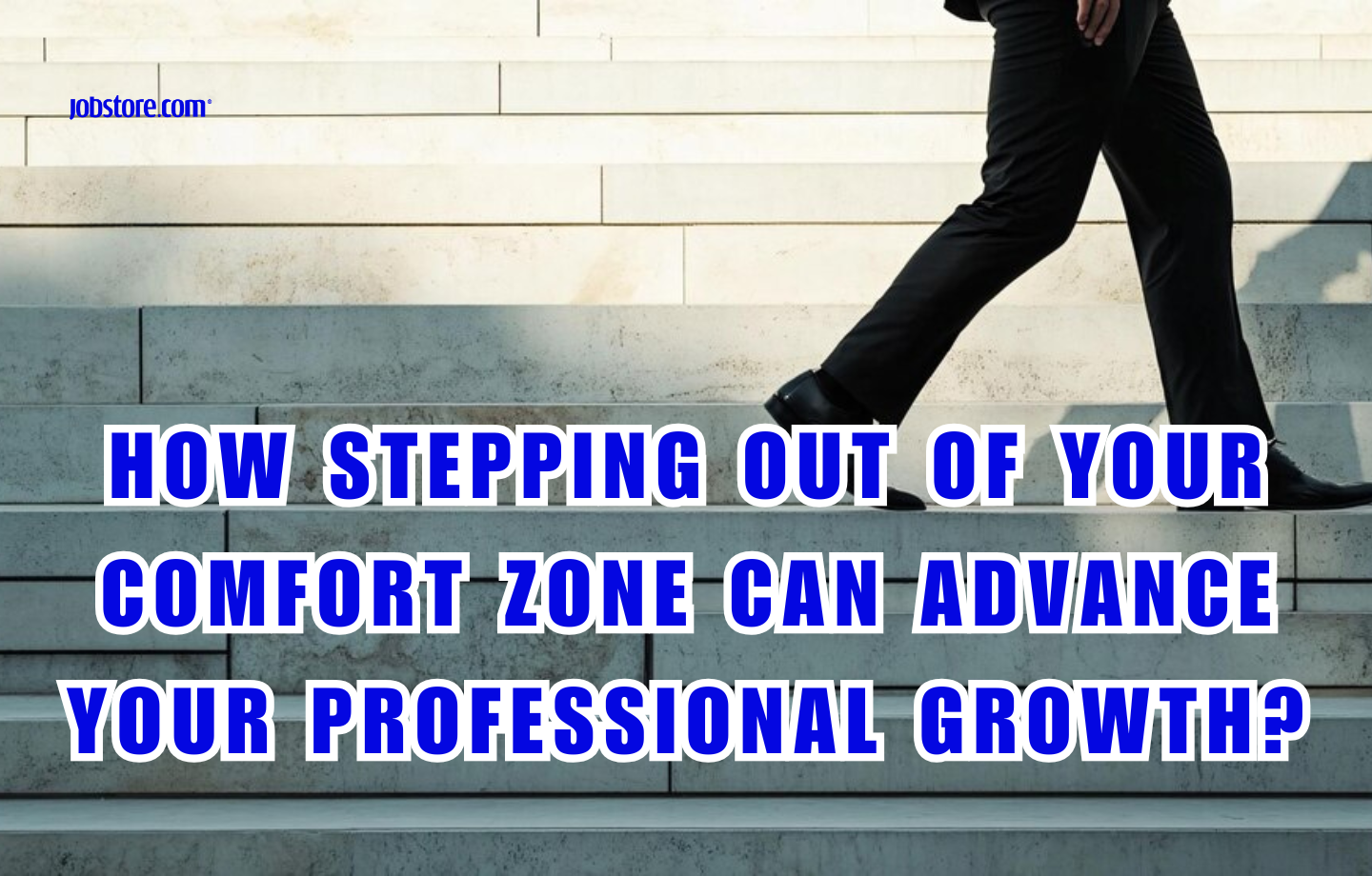 How Stepping Out of Your Comfort Zone Can Advance Your Professional Growth?