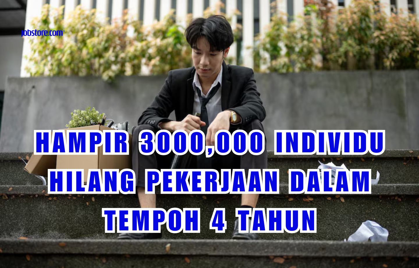 Hampir 300,000 Individu Hilang Pekerjaan Dalam Tempoh 4 Tahun