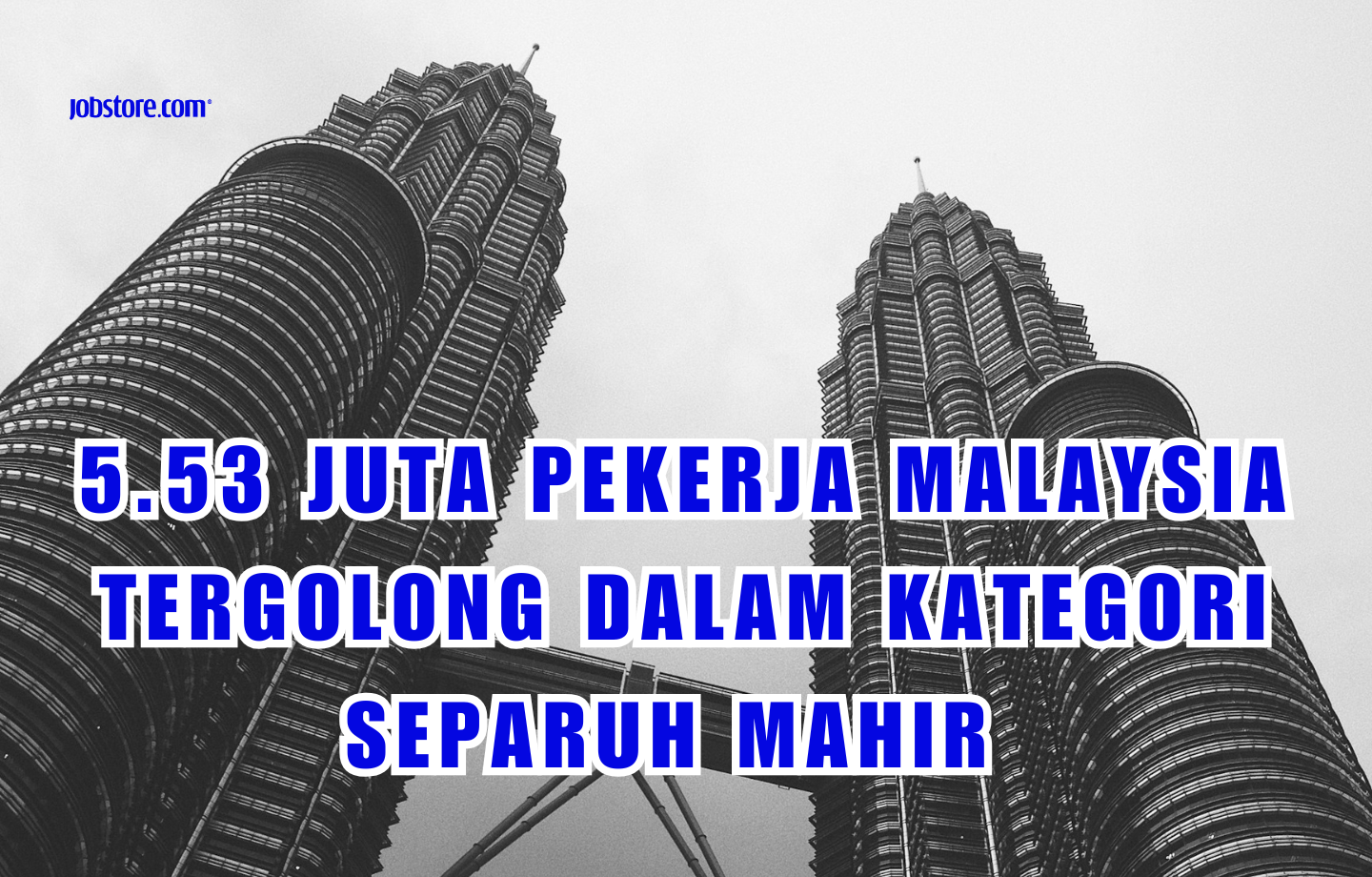 5.53 Juta Pekerja Malaysia Tergolong Dalam Kategori Separuh Mahir